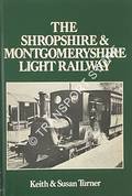 Book cover of The Shropshire & Montgomeryshire Light Railway  by TURNER, Keith & Susan 
