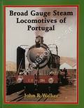 Broad Gauge Steam Locomotives of Portugal by WALKER, John R.
