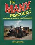The Manx Peacocks - A Profile of Steam on the Isle of Man Railway by LLOYD-JONES, David