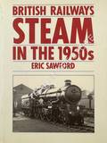 British Railways Steam in the 1950s  by SAWFORD, Eric 