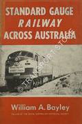 Standard Gauge Railway Across Australia by BAYLEY, William A.