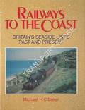 Railways to the Coast - Britain's Seaside Lines Past and Present by BAKER, Michael H.C.