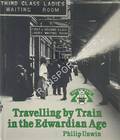 Book cover of Travelling By Train in the Edwardian Age  by UNWIN, Philip 
