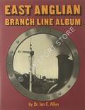 East Anglian Branch Line Album by ALLEN, Dr. Ian C.