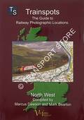 Trainspots - The Guide to UK Railway Photographic Locations: North West by DAWSON, Marcus & BEARTON, Mark