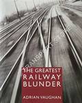 Book cover of The Greatest Railway Blunder by VAUGHAN, Adrian