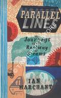 Book cover of Parallel Lines or journeys on the railway of dreams, or every girl's big book of trains by MARCHANT, Ian