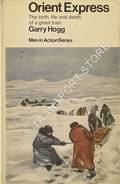 Orient-Express - The birth, life and death of a great train by HOGG, Garry 