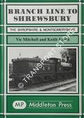 Branch Line to Shrewsbury - The Shropshire & Montgomeryshire by MITCHELL, Vic & SMITH, Keith