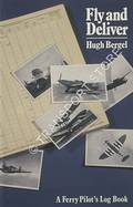 Fly and Deliver - A Ferry Pilot's Log Book by BERGEL, Hugh