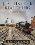 Book cover of Just Like the Real Thing - Modelling Railways by WATERMAN, Pete