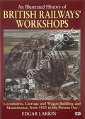 Book cover of An Illustrated History of British Railways' Workshops - Locomotive, Carriage and Wagon Building and Maintenance, from 1825 to the Present Day by LARKIN, Edgar 