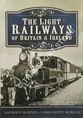 Book cover of Britain's Light Railways / The Light Railways of Britain & Ireland by BURTON, Anthony & SCOTT-MORGAN, John 