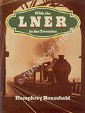 With the LNER in the Twenties  by HOUSEHOLD, Humphrey 