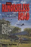 The Remorseless Road: Singapore to Nagasaki - An RAF officer's account of capture and the Japanese prison camps in World War II by McEWAN, James