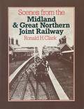 Scenes from the Midland & Great Northern Joint Railway  by CLARK, Ronald H. 