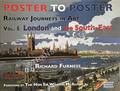 Poster to Poster - Railway Journeys in Art - Volume 5: London and the South-East by FURNESS, Richard