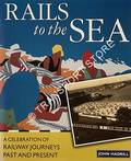 Rails to the Sea - A Celebration of Railway Journeys Past and Present by HADRILL, John 