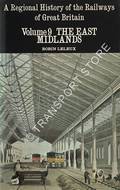 A Regional History of the Railways of Great Britain - The East Midlands by LELEUX, Robin 