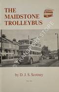 The Maidstone Trolleybus 1928 - 1967 by SCOTNEY, D.J.S.