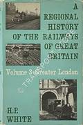 Book cover of A Regional History of the Railways of Great Britain - Greater London by WHITE, H.P. 