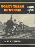 Forty Years of Steam 1926-1966  by FLOWERS, A.W. 