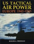 US Tactical Air Power Europe 1942 - 1945 by FREEMAN, Roger A.