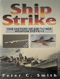 Ship Strike - The History of Air-to-Sea Weapon Systems by SMITH, Peter