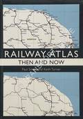Railway Atlas Then and Now by SMITH, Paul & TURNER, Keith