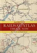 Book cover of Railway Atlas Then and Now by SMITH, Paul & TURNER, Keith