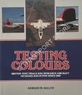 Testing Colours - British Test, Trials and Research Aircraft of A&AEE, RAE & ETPS since 1960 by BALCH, Adrian M.