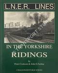 L.N.E.R. Lines in the Yorkshire Ridings  by COOKSON, Peter & FARLINE, John E. 