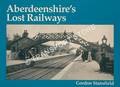 Aberdeenshire's Lost Railways by STANSFIELD, Gordon