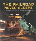 Book cover of The Railroad Never Sleeps - 24 Hours in the Life of Modern Railroading by SOLOMON, Brian