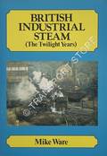 Book cover of British Industrial Steam (The Twilight Years) by WARE, Mike