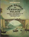 Iron Bridge to Crystal Palace - Impact and Images of the Industrial Revolution by BRIGGS, Asa