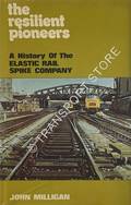 The Resilient Pioneers - A History of the Elastic Rail Spike Company by MILLIGAN, John