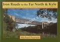 Book cover of Iron Road to the Far North & Kyle - A Travellers & Tourists Guide to the Inverness to Wick & Thurso and Kyle of Lochalsh Lines by PEARSON, Michael