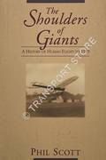 The Shoulders of Giants - A History of Human Flight to 1919 by SCOTT, Phil