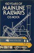 150 Years of Mainline Railways  by NOCK, O.S. 