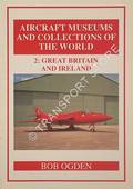 Aircraft Museums and Collections of the World - Great Britain and Ireland by OGDEN, Bob