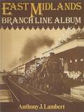 Book cover of East Midlands Branch Line Album  by LAMBERT, Anthony J. 