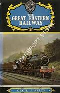 The Great Eastern Railway  by ALLEN, Cecil J. 