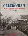The Caledonian: Scotland's Imperial Railway - A History by ROSS, David