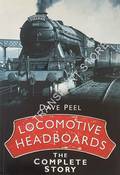 Locomotive Headboards - The Complete Story by PEEL, Dave