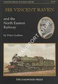 Sir Vincent Raven and the North Eastern Railway by GRAFTON, Peter