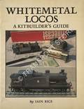Whitemetal Locos - A Kitbuilder's Guide by RICE, Iain 