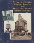 Steam Locomotive Coaling Stations and Diesel Locomotive Fueling Facilities by DIXON, Thomas W.