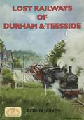Lost Railways of Durham & Teesside by JONES, Robin