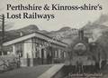 Book cover of Perthshire & Kinross-shire's Lost Railways by STANSFIELD, Gordon